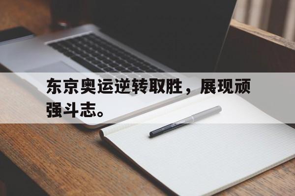 IM电竞平台-东京奥运逆转取胜，展现顽强斗志。