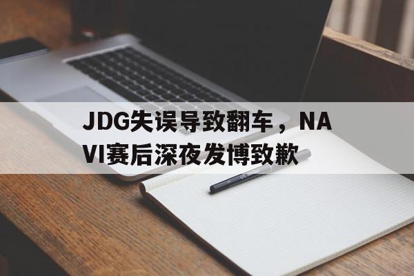 IM电竞官网-JDG失误导致翻车，NAVI赛后深夜发博致歉